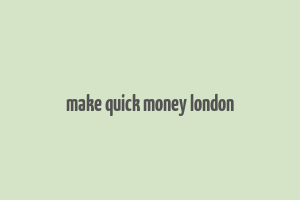 make quick money london