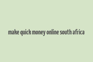 make quick money online south africa