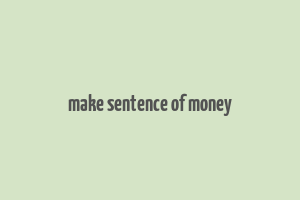 make sentence of money