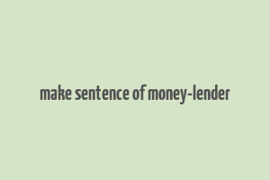 make sentence of money-lender