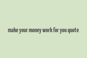 make your money work for you quote