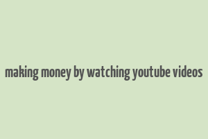 making money by watching youtube videos