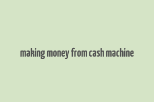 making money from cash machine