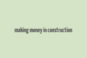 making money in construction