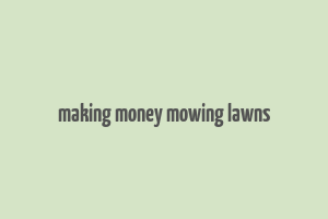 making money mowing lawns