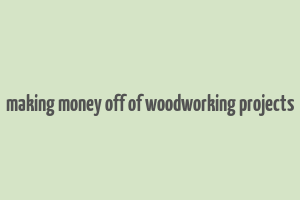 making money off of woodworking projects