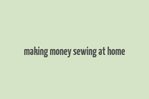 making money sewing at home