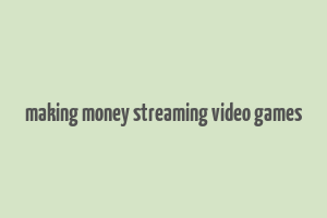 making money streaming video games