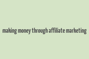 making money through affiliate marketing