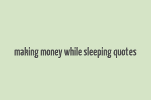 making money while sleeping quotes