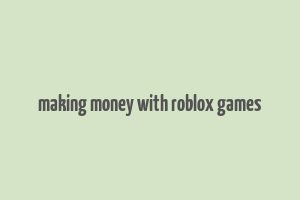 making money with roblox games