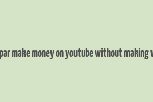 matt par make money on youtube without making videos