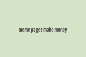 meme pages make money