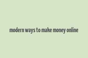 modern ways to make money online