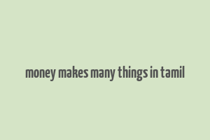 money makes many things in tamil