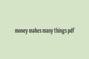 money makes many things pdf