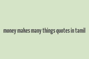 money makes many things quotes in tamil