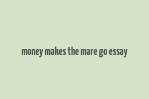 money makes the mare go essay