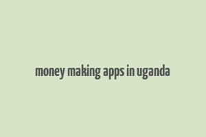 money making apps in uganda