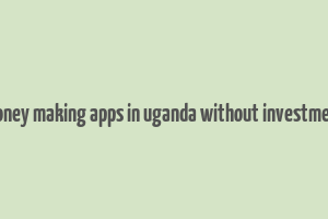 money making apps in uganda without investment