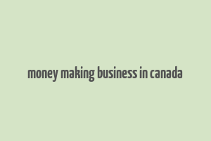 money making business in canada