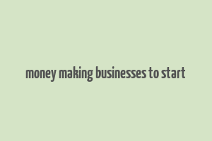 money making businesses to start