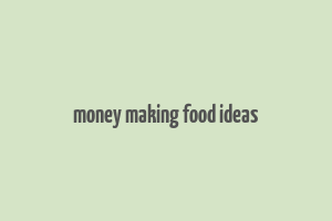 money making food ideas