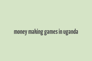 money making games in uganda