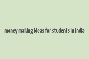 money making ideas for students in india