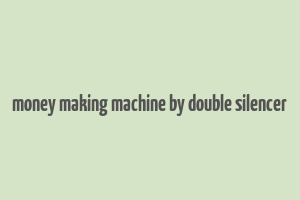 money making machine by double silencer