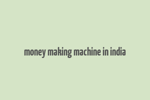 money making machine in india