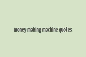 money making machine quotes