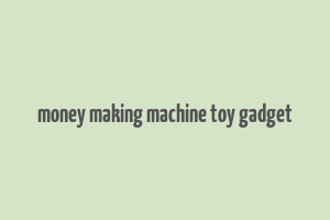 money making machine toy gadget