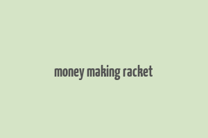 money making racket