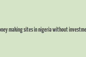 money making sites in nigeria without investment