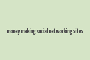 money making social networking sites