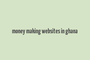 money making websites in ghana