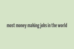 most money making jobs in the world