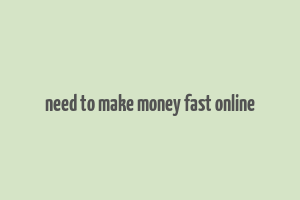 need to make money fast online