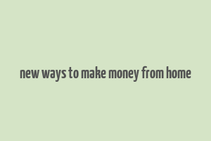 new ways to make money from home