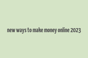 new ways to make money online 2023