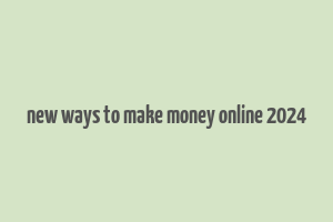 new ways to make money online 2024