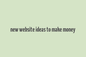 new website ideas to make money