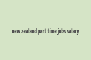 new zealand part time jobs salary