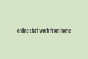 online chat work from home