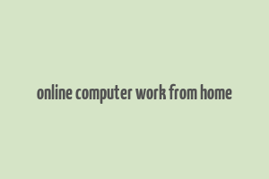 online computer work from home