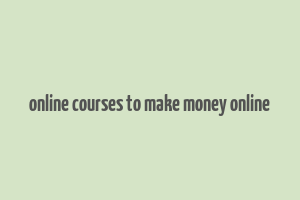 online courses to make money online