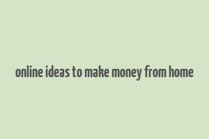 online ideas to make money from home