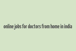 online jobs for doctors from home in india