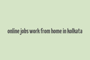 online jobs work from home in kolkata